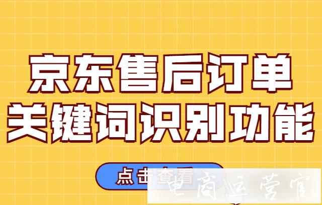 京東售后關(guān)鍵詞識(shí)別功能是什么?如何設(shè)置關(guān)鍵詞售后功能?